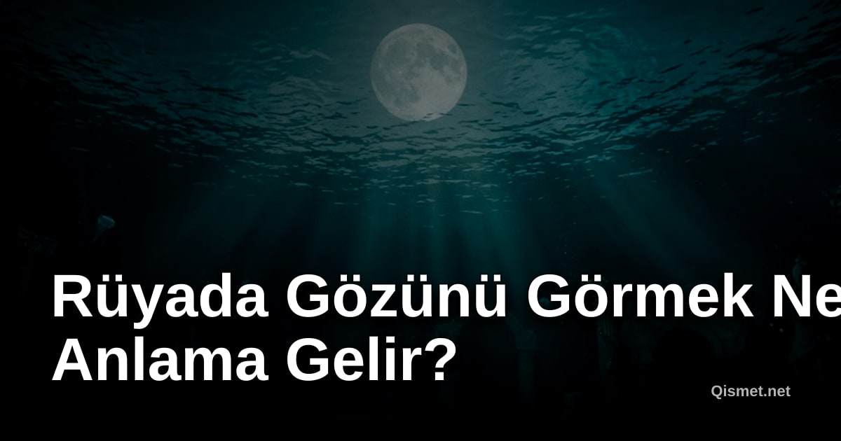 Rüyada Gözünü Görmek Ne Anlama Gelir?