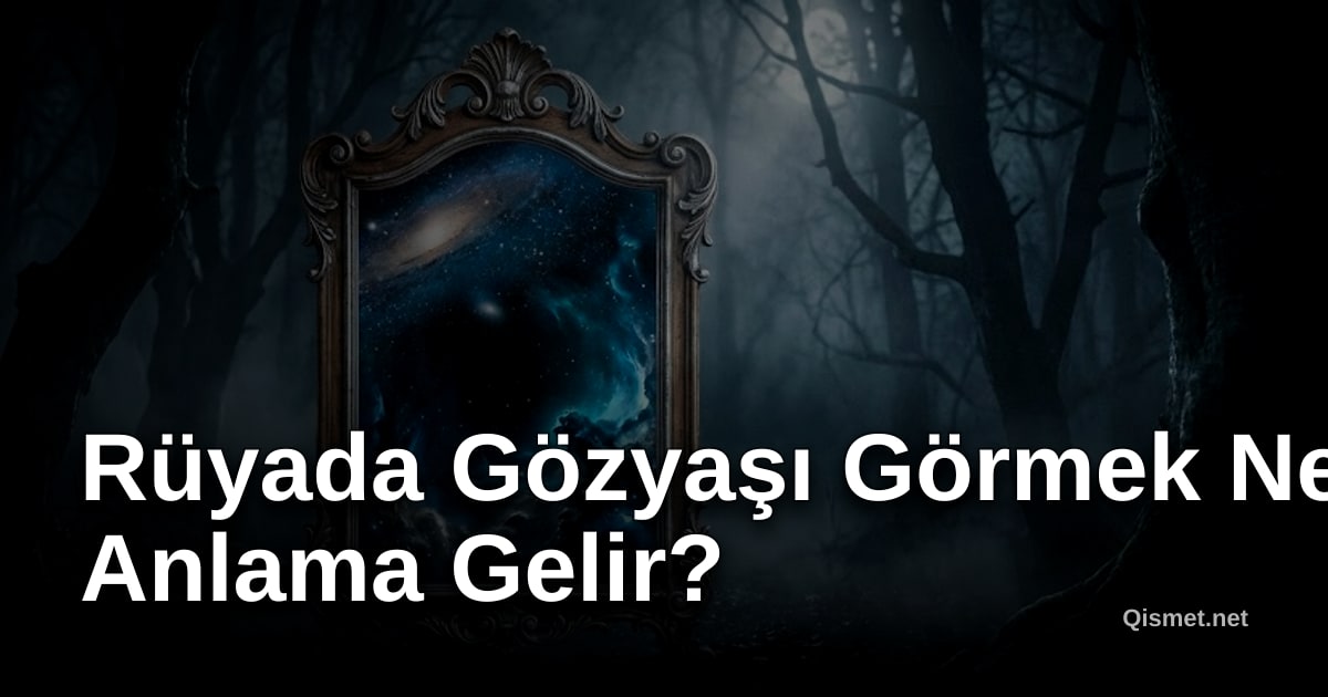 Rüyada Gözyaşı Görmek Ne Anlama Gelir?