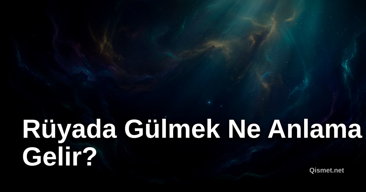 Rüyada Gülmek Ne Anlama Gelir?