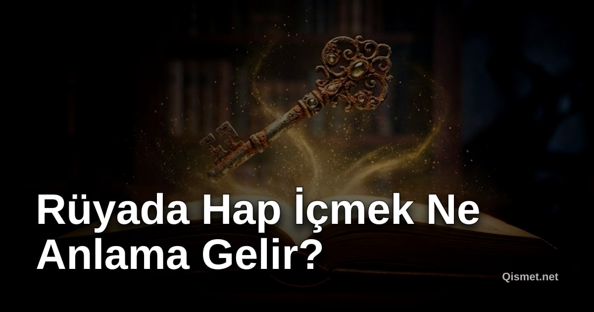 Rüyada Hap İçmek Ne Anlama Gelir?