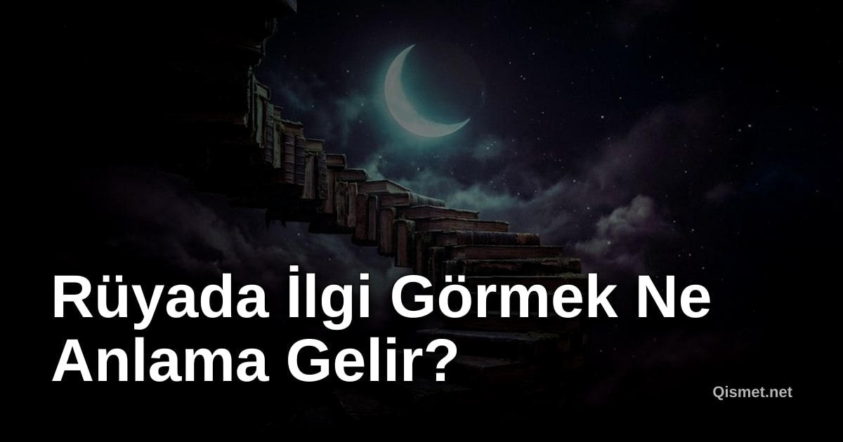 Rüyada İlgi Görmek Ne Anlama Gelir?