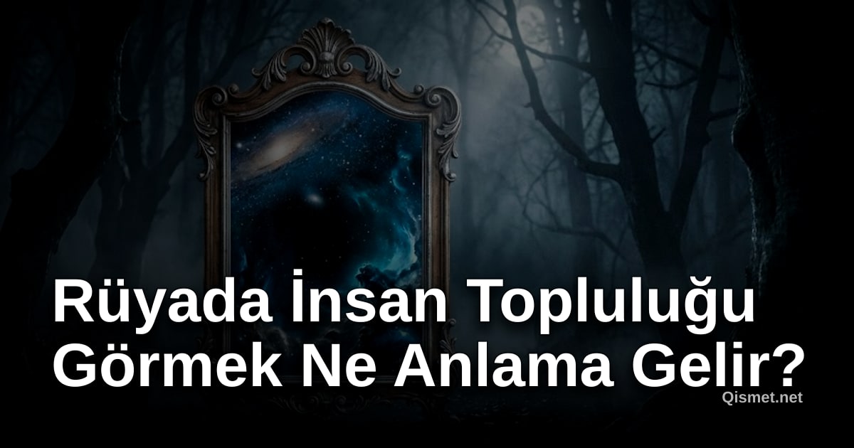 Rüyada İnsan Topluluğu Görmek Ne Anlama Gelir?