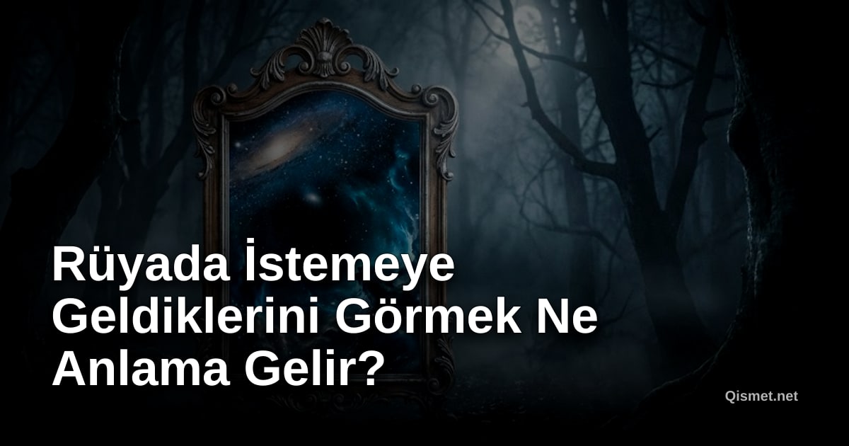 Rüyada İstemeye Geldiklerini Görmek Ne Anlama Gelir?
