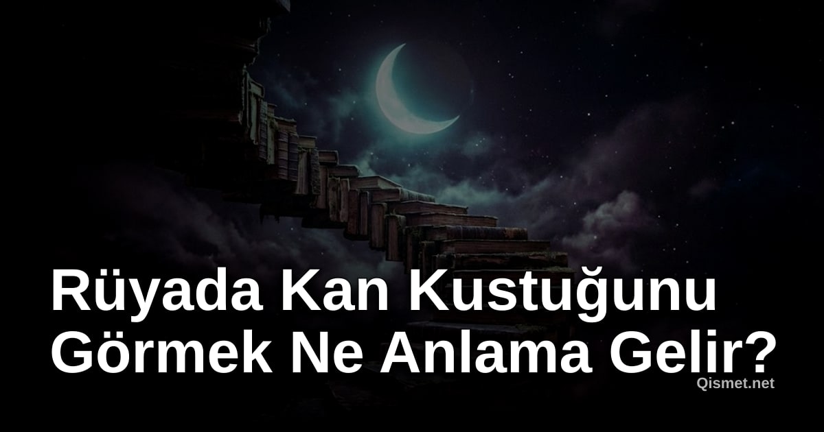 Rüyada Kan Kustuğunu Görmek Ne Anlama Gelir?