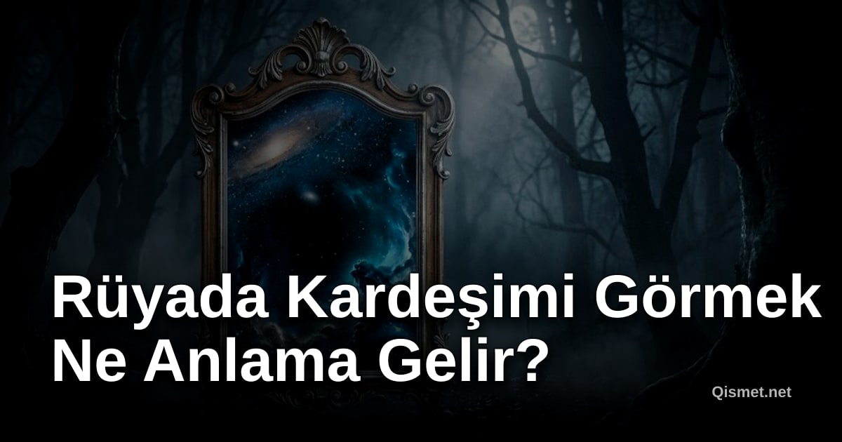 Rüyada Kardeşimi Görmek Ne Anlama Gelir?