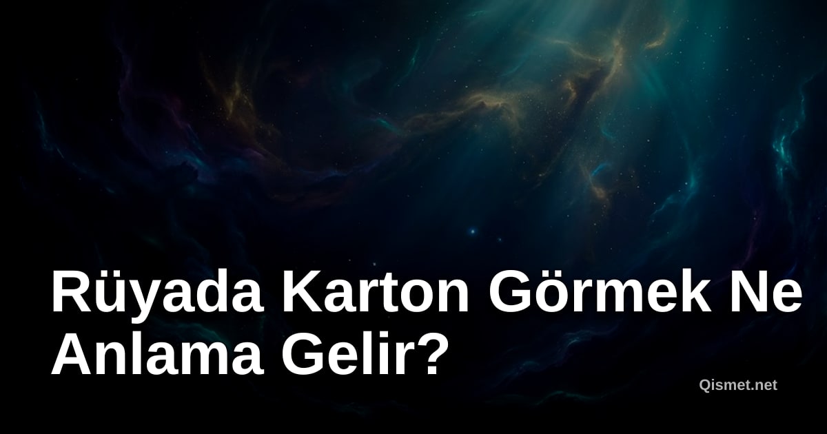 Rüyada Karton Görmek Ne Anlama Gelir?