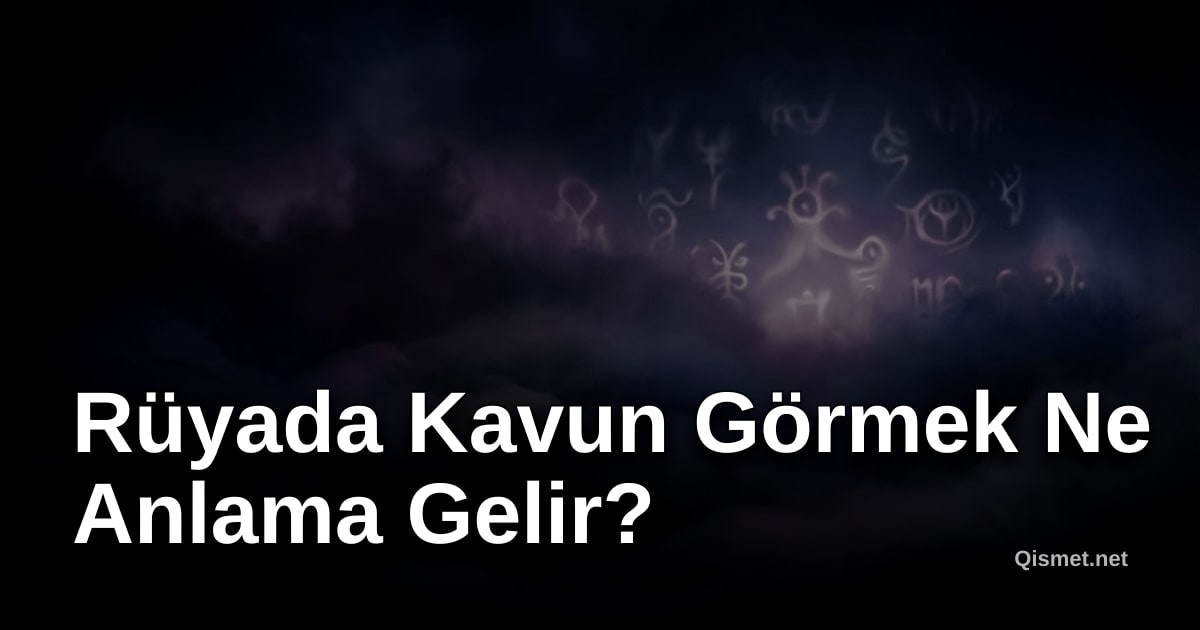 Rüyada Kavun Görmek Ne Anlama Gelir?