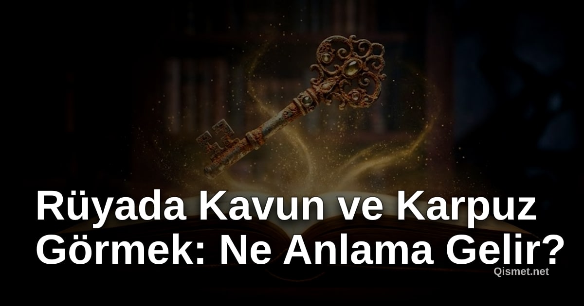 Rüyada Kavun ve Karpuz Görmek: Ne Anlama Gelir?