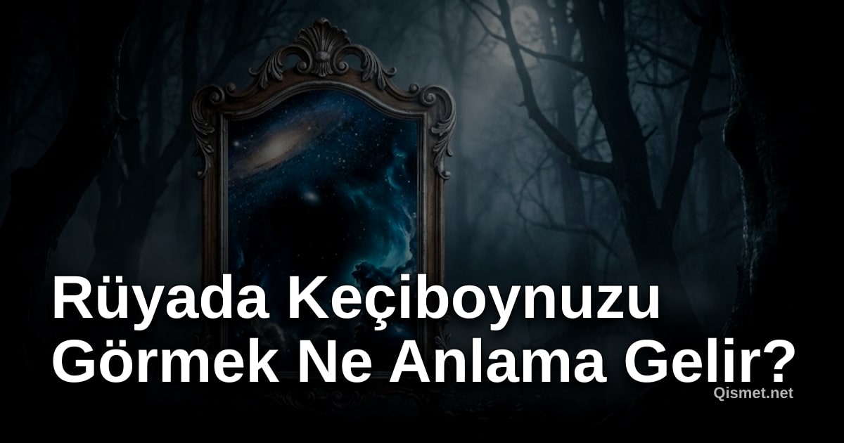 Rüyada Keçiboynuzu Görmek Ne Anlama Gelir?