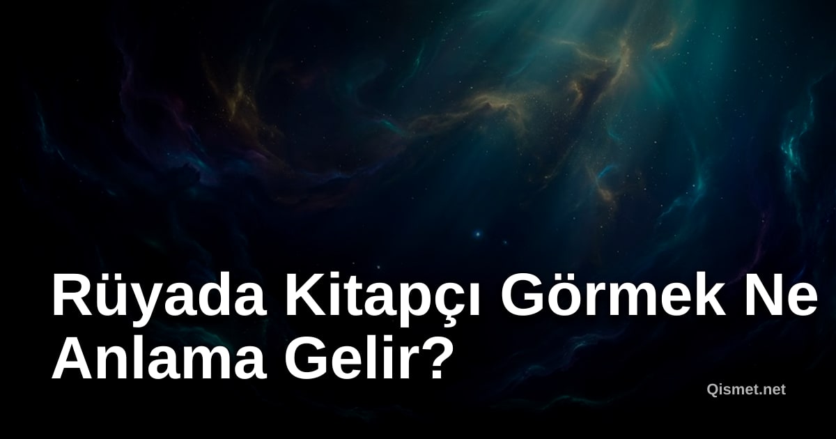 Rüyada Kitapçı Görmek Ne Anlama Gelir?