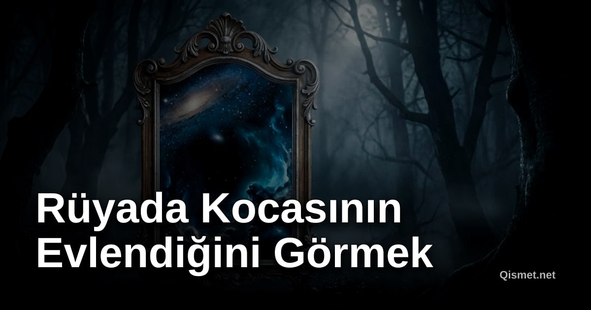 Rüyada Kocasının Evlendiğini Görmek