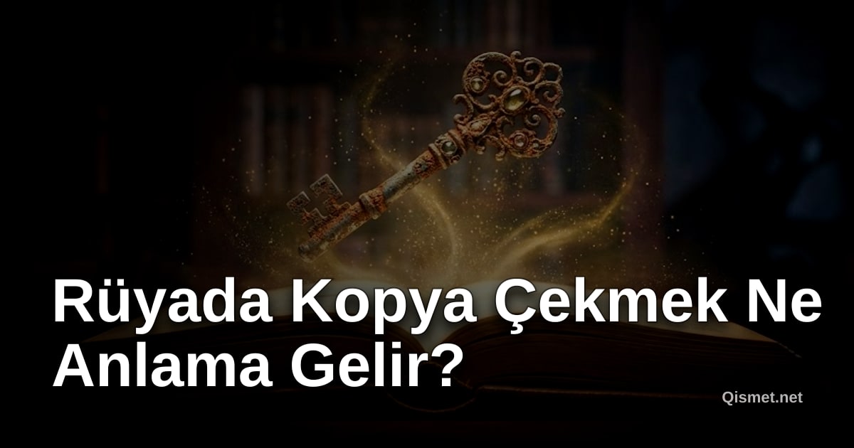 Rüyada Kopya Çekmek Ne Anlama Gelir?