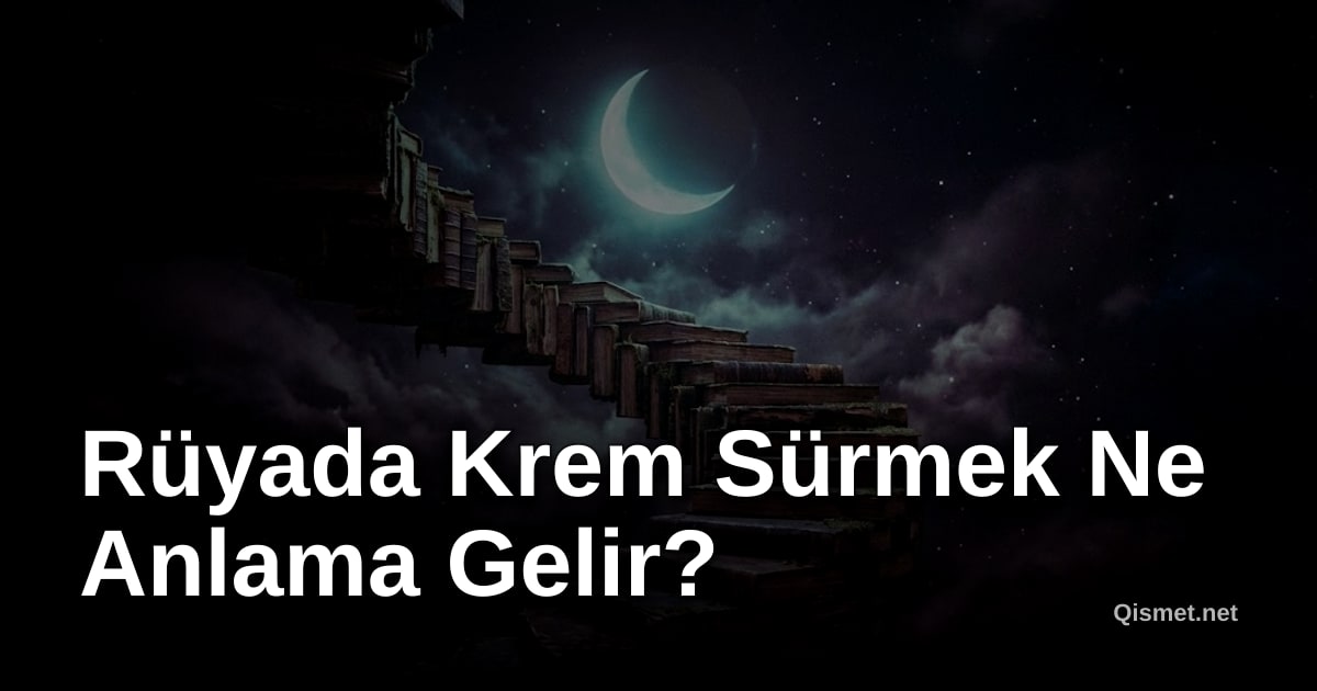Rüyada Krem Sürmek Ne Anlama Gelir?