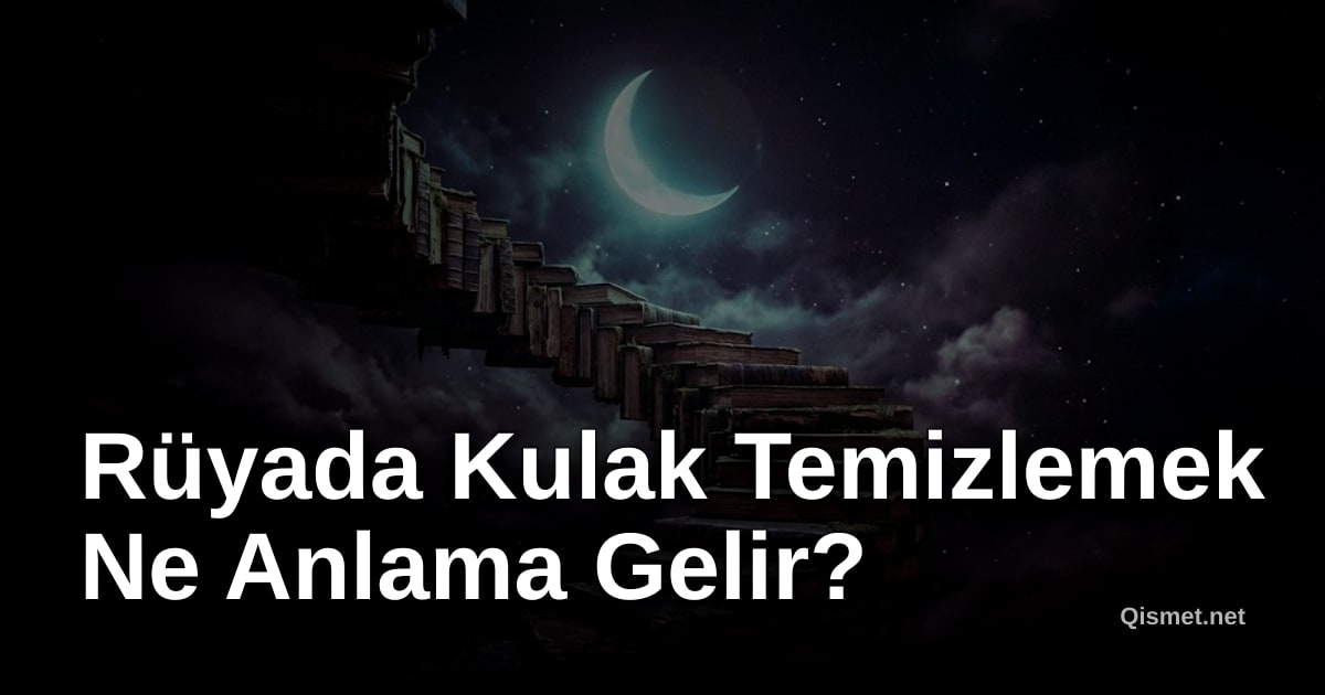 Rüyada Kulak Temizlemek Ne Anlama Gelir?