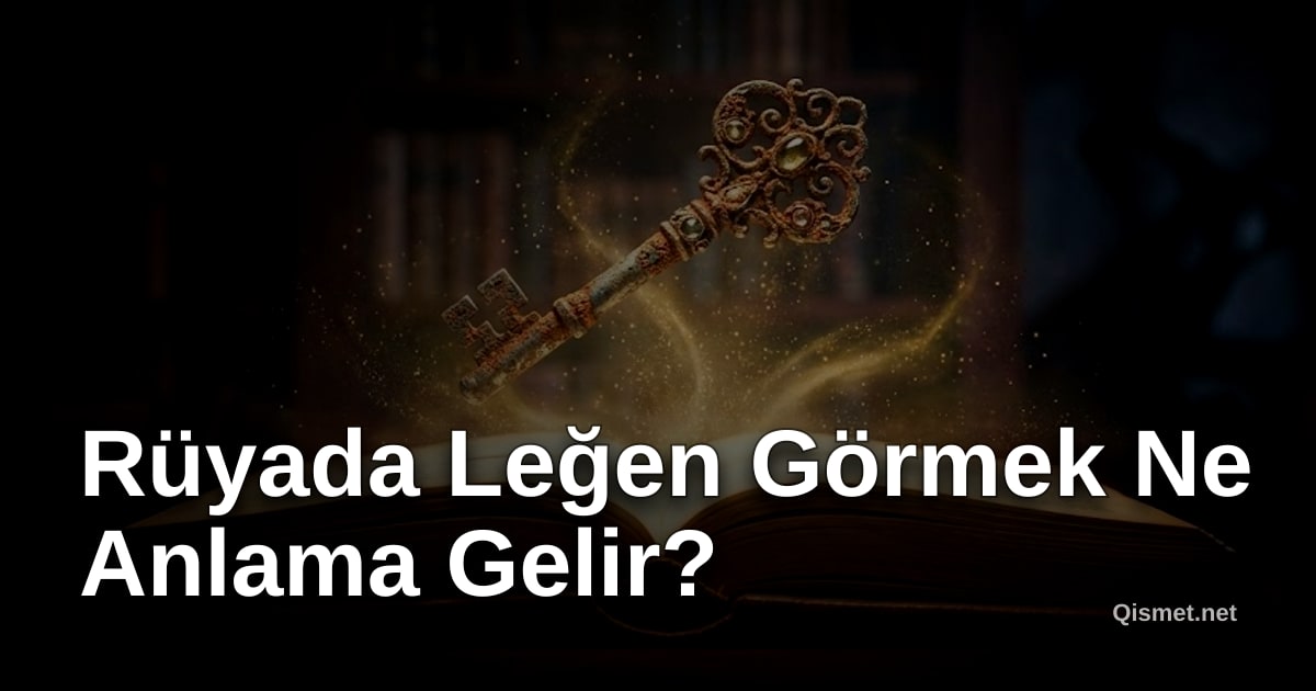 Rüyada Leğen Görmek Ne Anlama Gelir?