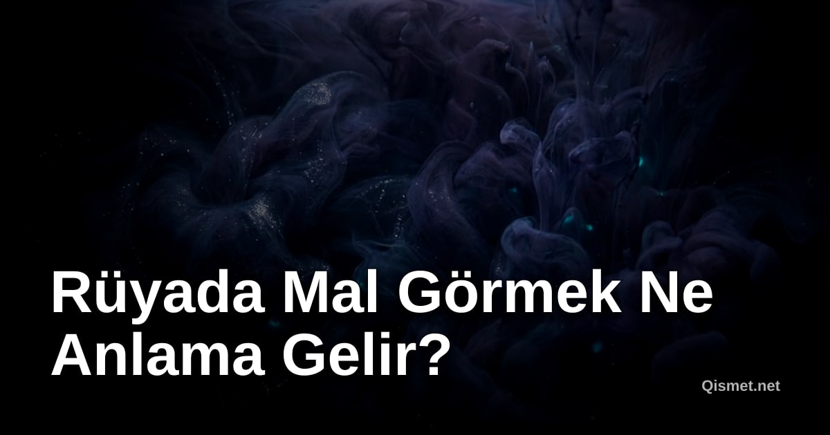 Rüyada Mal Görmek Ne Anlama Gelir?