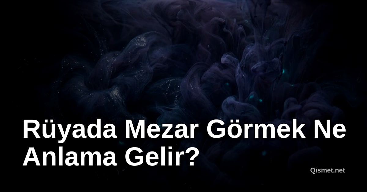 Rüyada Mezar Görmek Ne Anlama Gelir?
