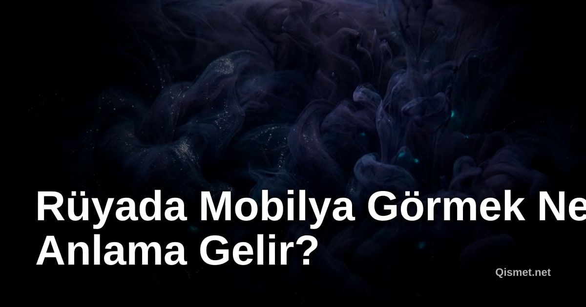 Rüyada Mobilya Görmek Ne Anlama Gelir?