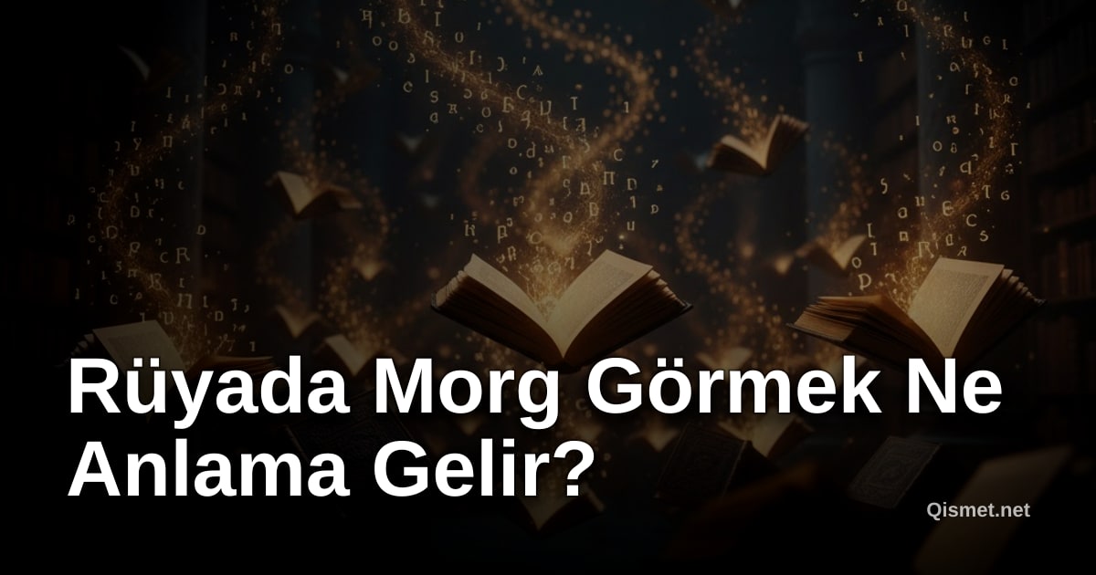 Rüyada Morg Görmek Ne Anlama Gelir?