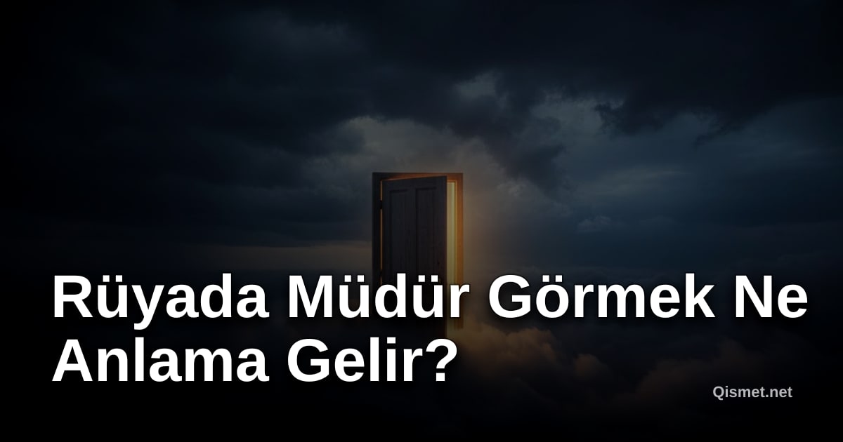 Rüyada Müdür Görmek Ne Anlama Gelir?