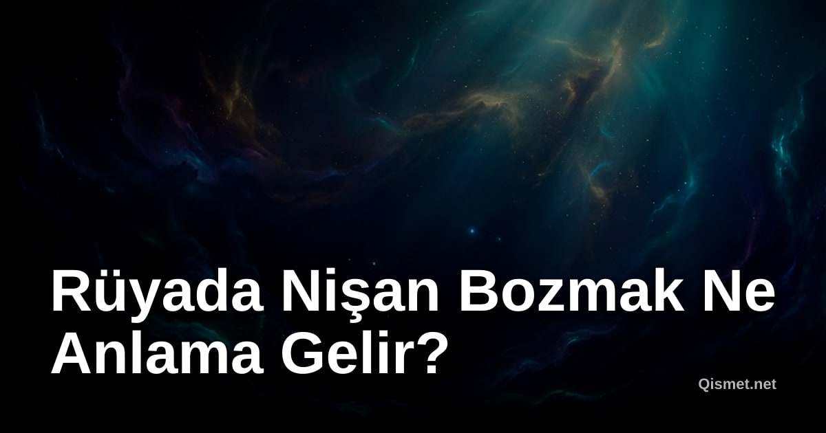Rüyada Nişan Bozmak Ne Anlama Gelir?