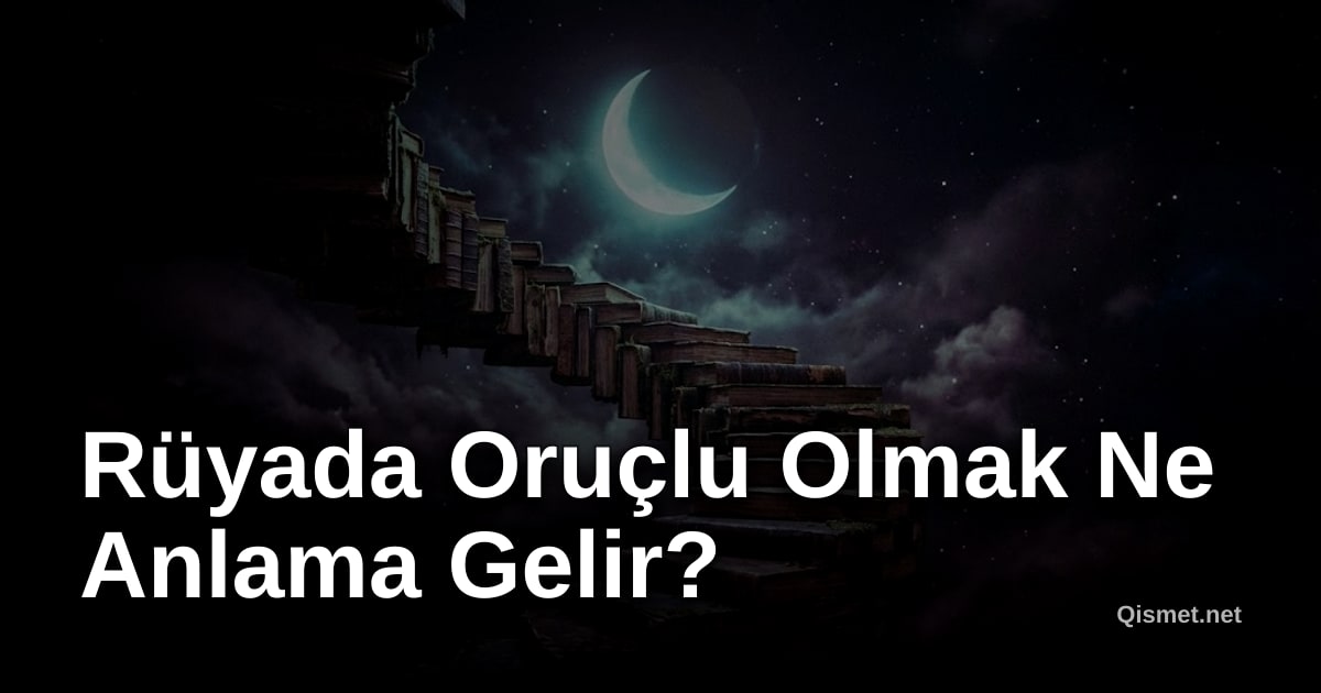 Rüyada Oruçlu Olmak Ne Anlama Gelir?