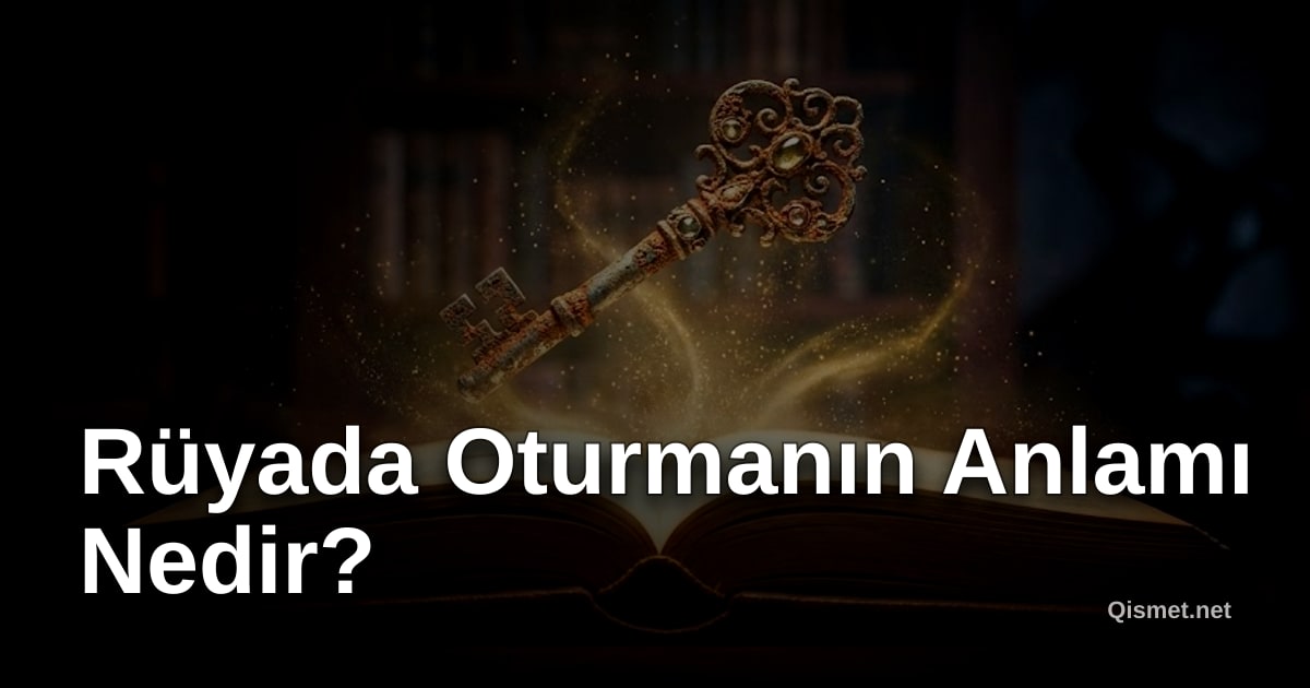 Rüyada Oturmanın Anlamı Nedir?