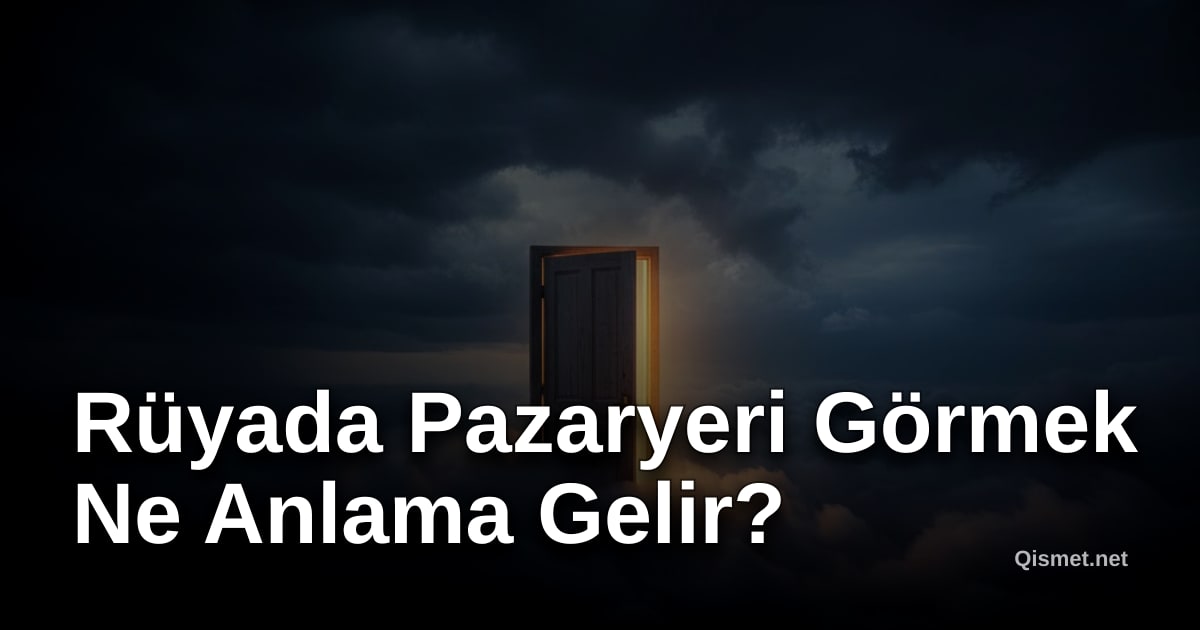 Rüyada Pazaryeri Görmek Ne Anlama Gelir?
