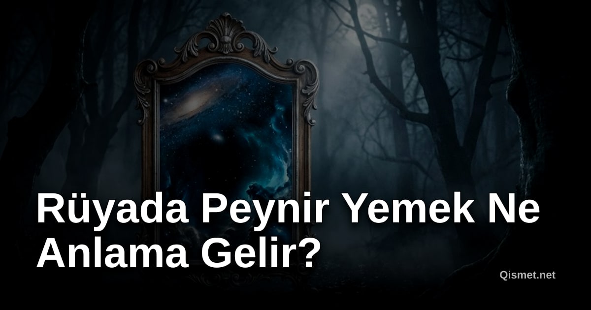 Rüyada Peynir Yemek Ne Anlama Gelir?