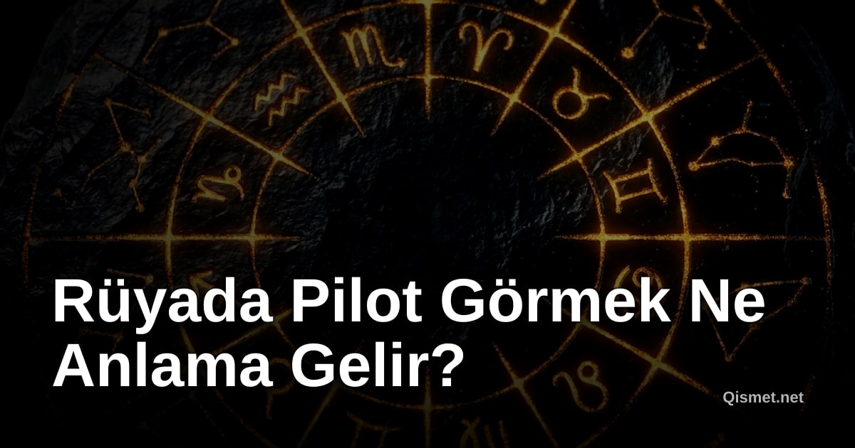 Rüyada Pilot Görmek Ne Anlama Gelir?