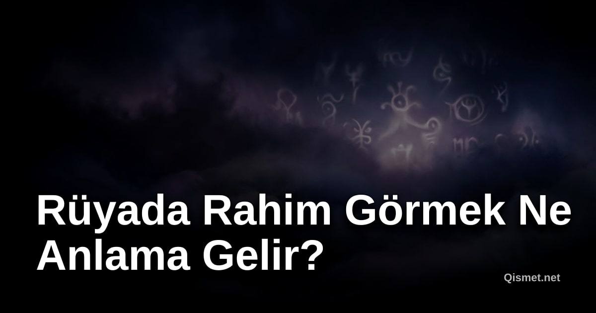 Rüyada Rahim Görmek Ne Anlama Gelir?