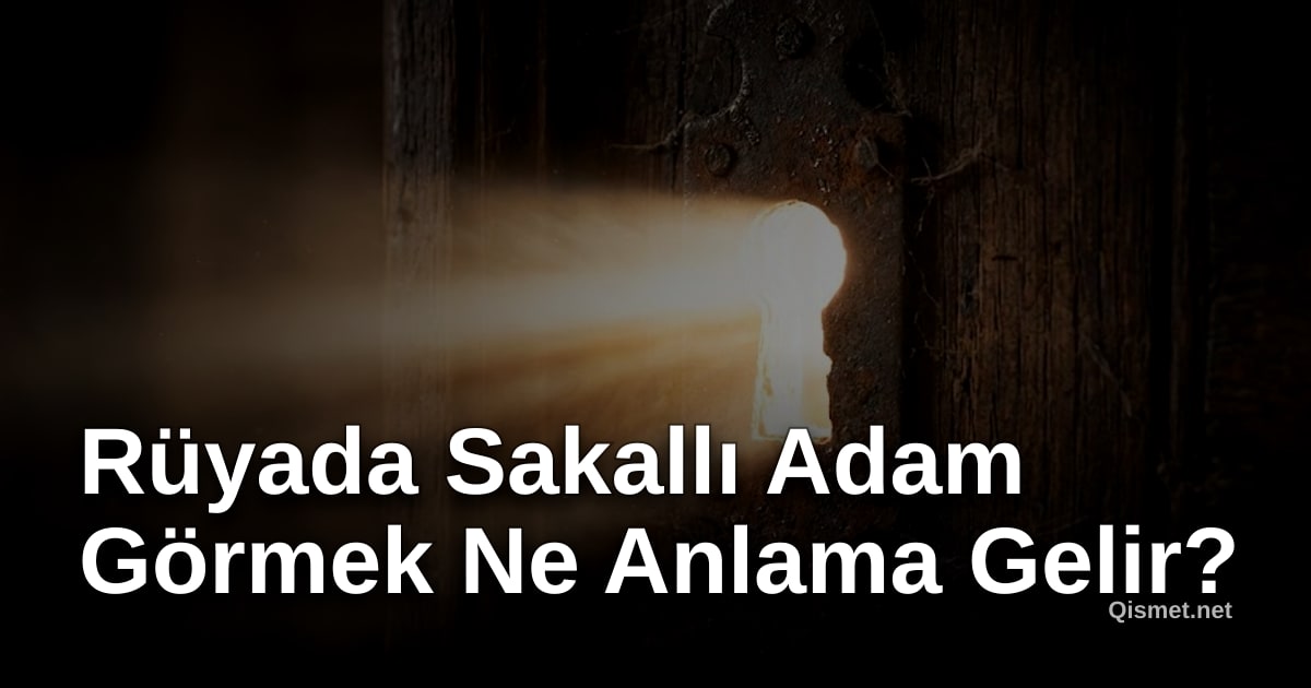 Rüyada Sakallı Adam Görmek Ne Anlama Gelir?