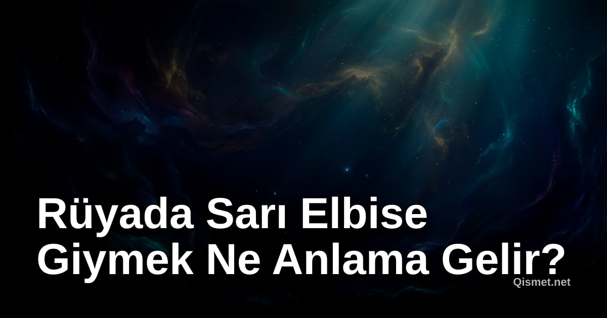 Rüyada Sarı Elbise Giymek Ne Anlama Gelir?