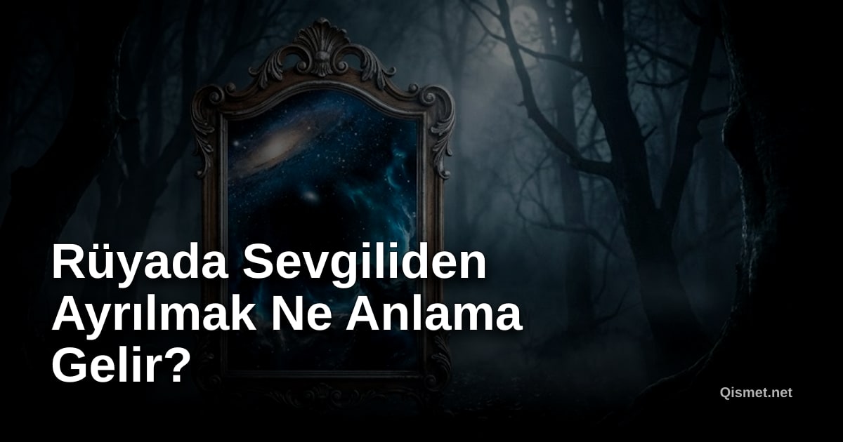 Rüyada Sevgiliden Ayrılmak Ne Anlama Gelir?