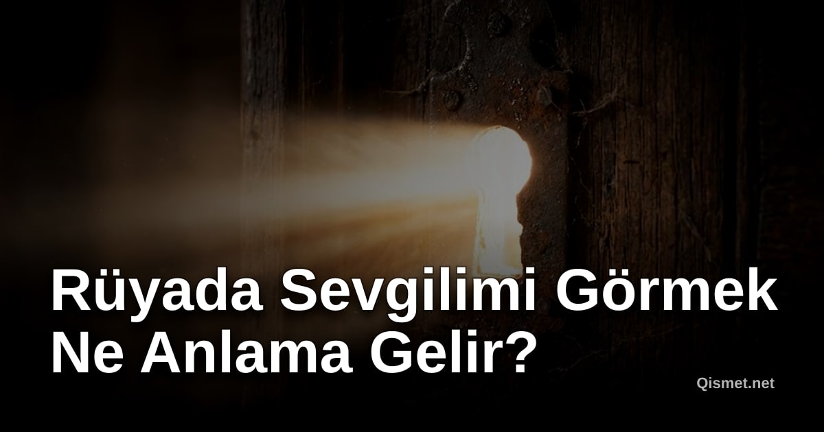 Rüyada Sevgilimi Görmek Ne Anlama Gelir?