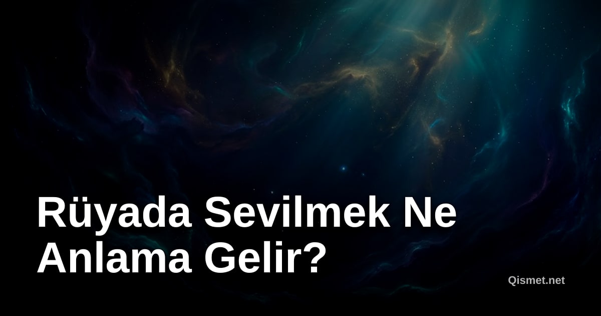 Rüyada Sevilmek Ne Anlama Gelir?