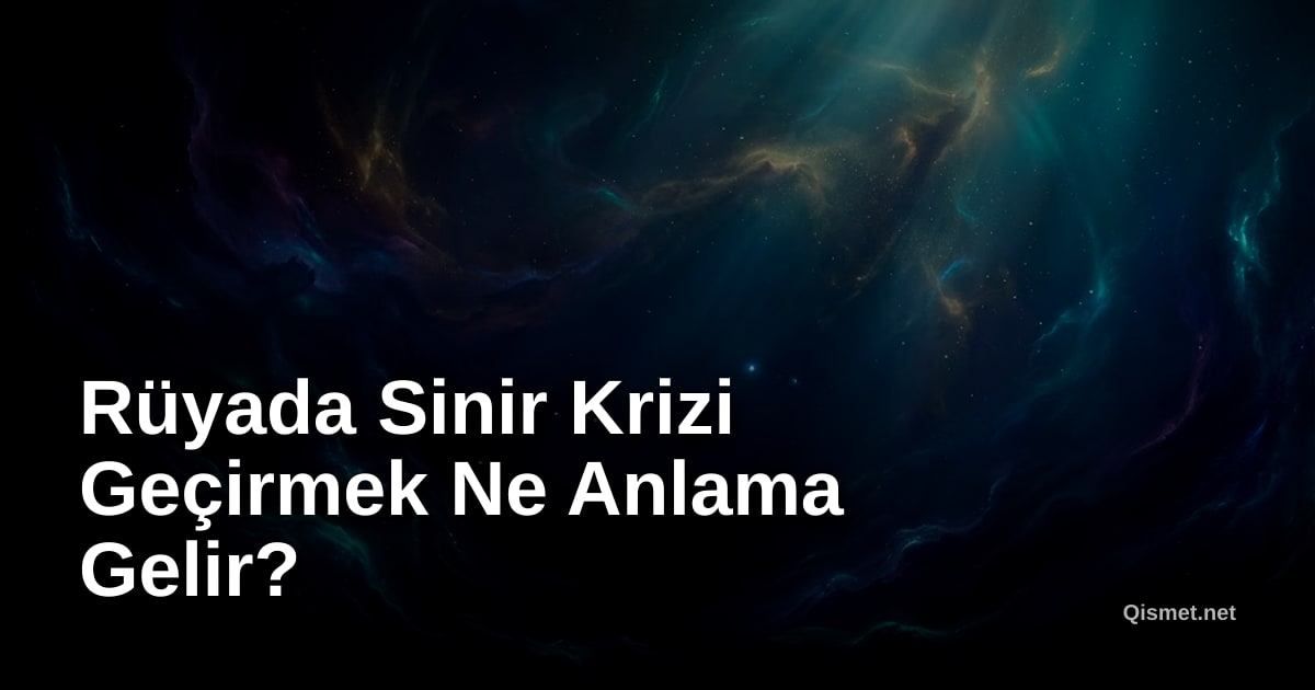 Rüyada Sinir Krizi Geçirmek Ne Anlama Gelir?
