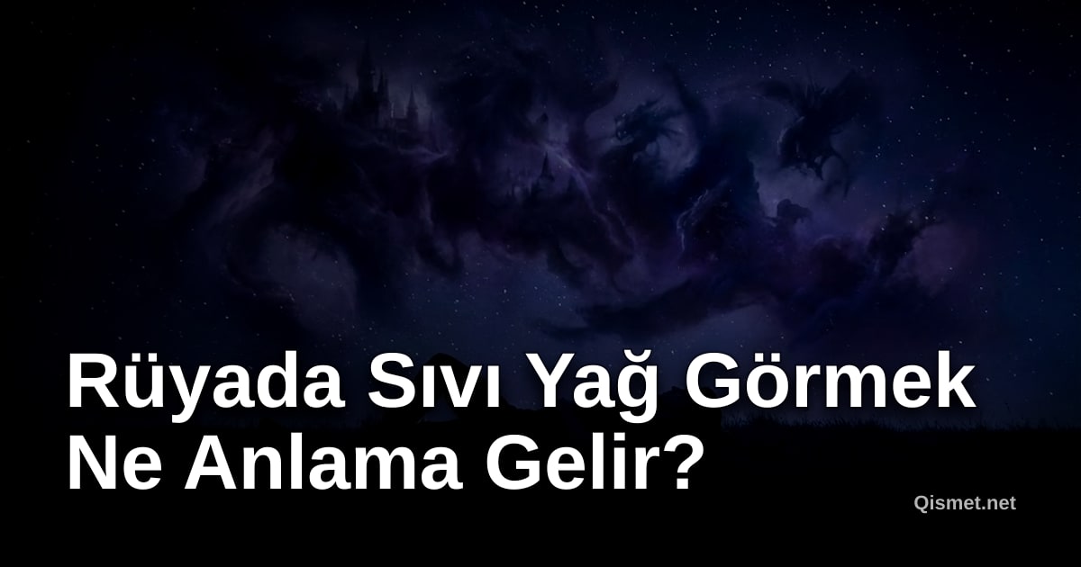 Rüyada Sıvı Yağ Görmek Ne Anlama Gelir?