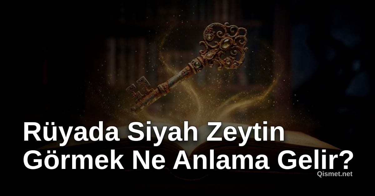 Rüyada Siyah Zeytin Görmek Ne Anlama Gelir?