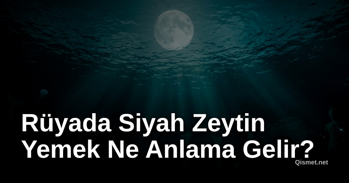 Rüyada Siyah Zeytin Yemek Ne Anlama Gelir?