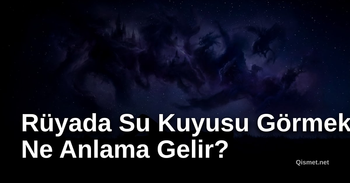 Rüyada Su Kuyusu Görmek Ne Anlama Gelir?