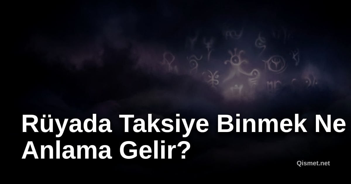 Rüyada Taksiye Binmek Ne Anlama Gelir?