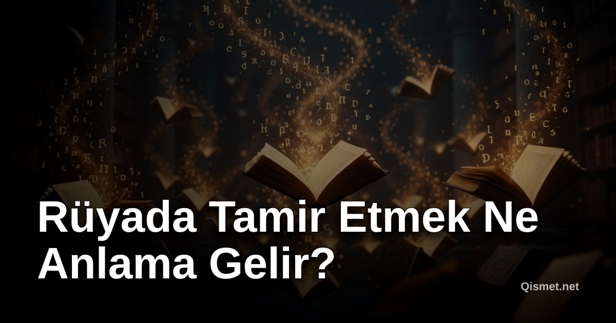 Rüyada Tamir Etmek Ne Anlama Gelir?