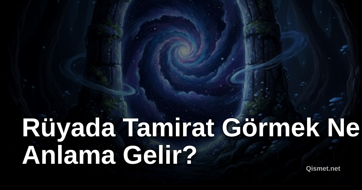 Rüyada Tamirat Görmek Ne Anlama Gelir?