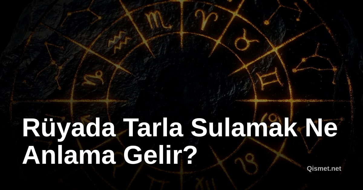 Rüyada Tarla Sulamak Ne Anlama Gelir?