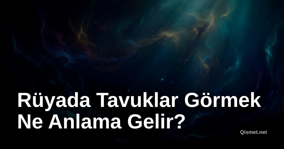Rüyada Tavuklar Görmek Ne Anlama Gelir?