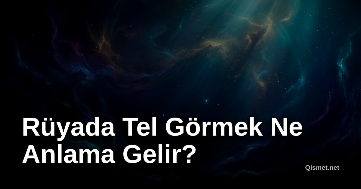 Rüyada Tel Görmek Ne Anlama Gelir?