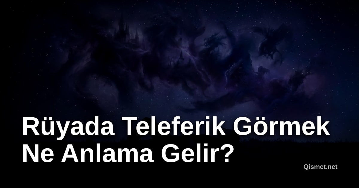 Rüyada Teleferik Görmek Ne Anlama Gelir?