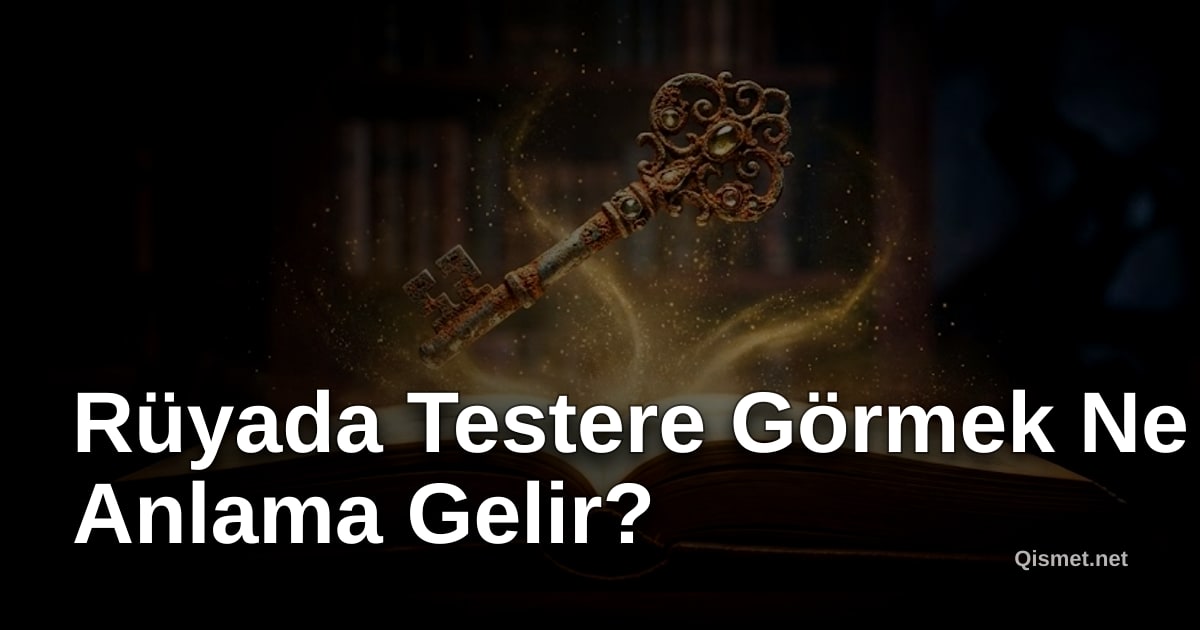 Rüyada Testere Görmek Ne Anlama Gelir?