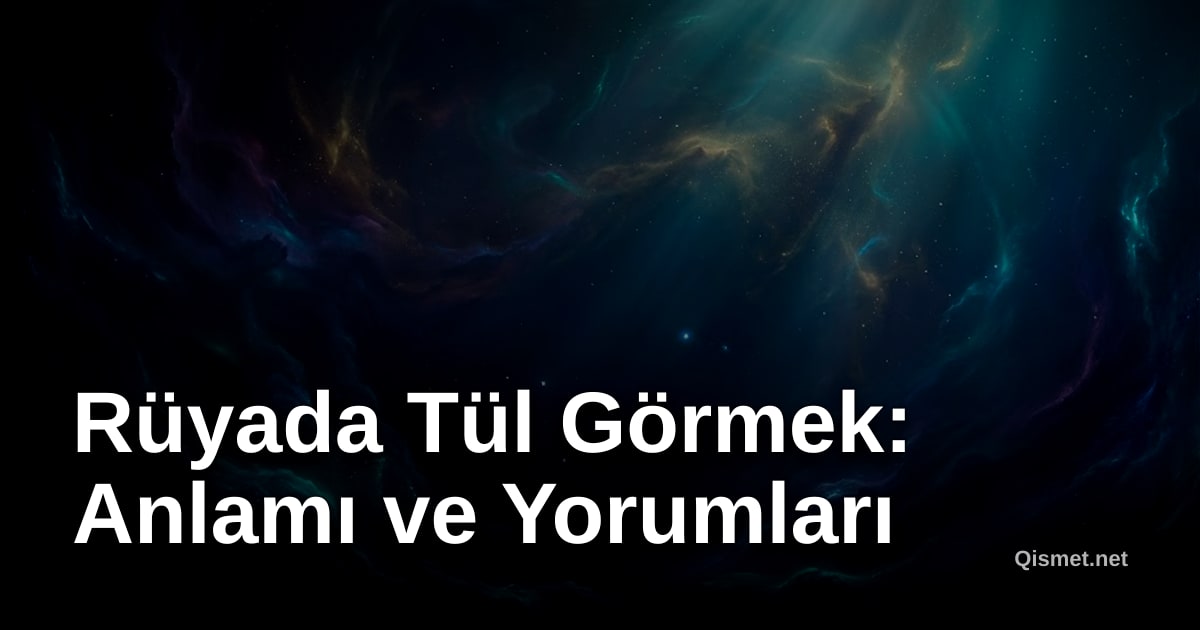 Rüyada Tül Görmek: Anlamı ve Yorumları